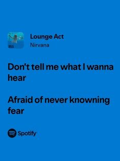 the text reads, don't tell me what i wanna to hear afraid of never known