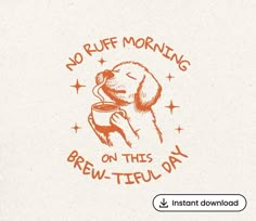 an image of a coffee cup with the words, no ruff morning on this brew - teul day