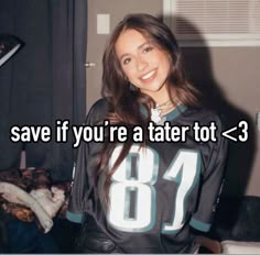 a woman wearing a jersey that says save if you're a tater tot >