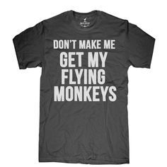 I'll get you my pretty. Flying Monkeys, Monkey T Shirt, Funny Tees, Shirt Ideas, Funny T, Shirts With Sayings, Monkeys, Funny Shirts