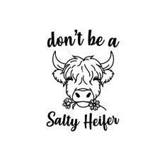 a black and white cow with the words don't be a salty heifer