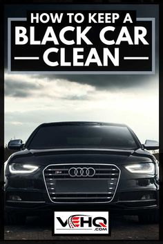 the front end of a black car with text over it that reads how to keep a black car clean