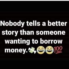 the words nobody tells a better story than someone wanting to borrow money