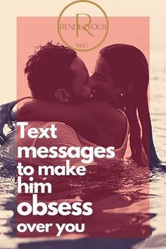 a couple kissing in the water with text that reads text messages to make him obeses over you