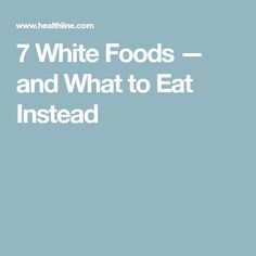 7 White Foods — and What to Eat Instead