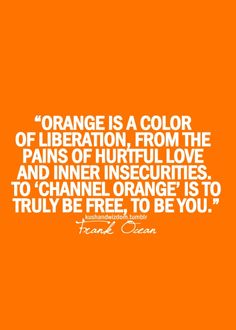 Quotes On Color Orange by @quotesgram Frank Ocean Quotes, Orange Quotes, Channel Orange, Ocean Quotes, Orange You Glad, Color Meanings, Orange Aesthetic, Orange Is The New, Orange Crush