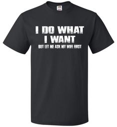 I Do What I Want But Let Me Ask My Wife First Funny Husband Shirts T Shirt Sayings For Women, Shirt Sayings For Women, Tshirts With Quotes, Dad T Shirts, Funny Husband, Funny T Shirt Sayings, I Do What I Want, Family T Shirts, T Shirt Picture