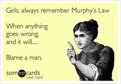 Girls, always remember Murphy's Law When anything goes wrong, and it will..... Blame a man. Murphys Law Humor, Law Humor, Art History Memes, Women Rule, Laugh Factory, Funny Confessions, Funny Ecards, It's Funny