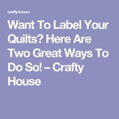 the words want to label your quilts here are two great ways to do so crafty house