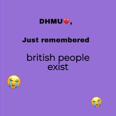 some emoticions with the words'dmu, just remembersed british people exist