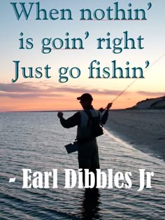 a man standing in the water holding a fishing pole with a caption that reads, when nothing is going right just go fishin't