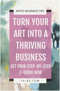 the words, turn your art into a thriving business get your step - by - step e