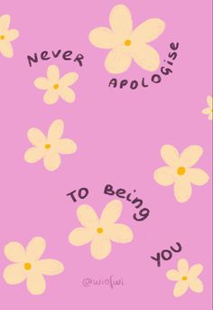 flowers with the words never arologs to being you