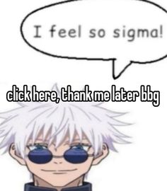 an anime character with white hair and sunglasses saying i feel so signal click here, thank me later big