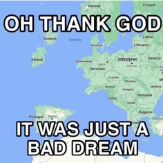 a map with the words oh thank god it was just a bad dream