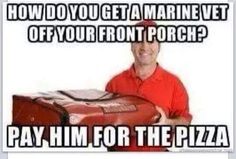 a man holding a piece of luggage with the caption how do you get a marine vet off your front porch? pay him for the pizza