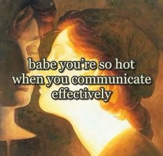 a couple kissing each other with the caption babe you're so hot when you communicate effectively