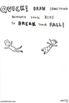 a cartoon drawing of two people falling off their skateboards and saying, quick draw something beneath these kids to break their fall