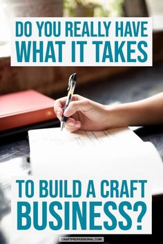 a person writing on a piece of paper with the words do you really have what it takes to build a craft business?