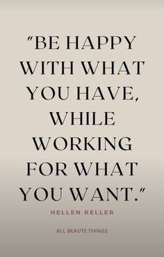 a quote that says, be happy with what you have, while working for what you want