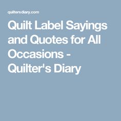 the words quilt label sayings and quotes for all occasions - quilter's diary