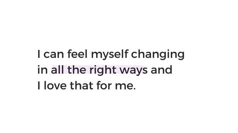 I can feel myself changing in all the right ways and I love that for me . I Feel Myself Changing Quotes, How Much More Can I Take Quotes Feelings, Finally Feeling Like Myself Quotes, Changing Me Quotes, How Can I Change Myself, I Changed Myself Quotes, In Love With Myself Quotes, Changing Myself Quotes, I’ve Changed Quotes