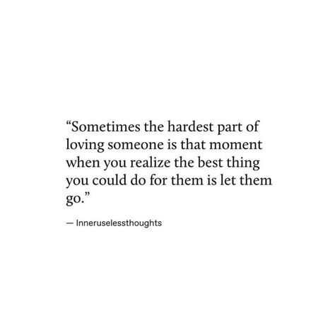 The Hardest Part Of Letting Go, Love Them Before They Are Gone, When You Love Someone You Let Them Go, Quotes About Letting Someone You Love Go, They Say If You Love Someone Let Them Go, Truly Loving Someone Quotes, Quote For Someone You Love, Time To Let You Go Quotes, Hardest Part Of Letting Go