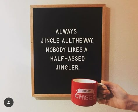 Jingle all the way. Nobody likes a half-assed jingler. Message Board Quotes, Quotes Christmas, Felt Letter Board, Word Board, Board Quotes, Felt Letters, Quote Board, Felt Board, Christmas Lettering