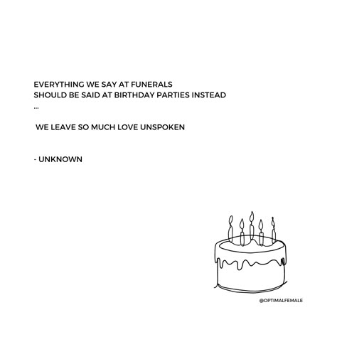 "Everything we say at funerals should be said at birthday parties instead" - Unknown  #optimalfemale #poems #poetry #poem #quote #birthday #funeral #speech Poem About Birthday, Funerals Are For The Living Quote, Poems About Birthdays, My Birthday Is Coming Soon, Happy Birthday Poetry, Heavenly Birthday Quotes, Birthday Poetry, Birthday Is Coming Soon, Birthday Speech