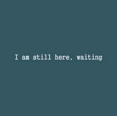 Come Fast I Am Waiting, Quotes For Waiting For Someone, Im Waiting For U, Still Waiting Quotes, Waiting Someone, Waiting For Your Call, Im Waiting, Waiting Quotes, I Am Still Here