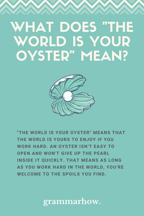 the world is your oyster meaning origin The World Is My Oyster Quote, Oyster Symbolism, The World Is Your Oyster Wallpaper, The World Is Your Oyster Quotes, The World Is Your Oyster Art, The World Is Your Oyster Party, The World Is Your Oyster Tattoo, Pearl Quotes Inspiration, Oyster Quotes