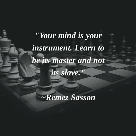 "Your mind is your instrument. Learn to be its master and not its slave." ~Remez Sasson #Thoughtoftheday Master Mind Quotes, Chess Quotes Wisdom, Chess Quotes, Master Mind, Silence Quotes, Warrior Quotes, Chess Game, Badass Quotes, Deep Thought Quotes