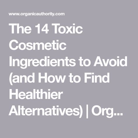 The 14 Toxic Cosmetic Ingredients to Avoid (and How to Find Healthier Alternatives) | Organic Authority Toxic Ingredients To Avoid, Cosmetic Ingredients, Ingredients To Avoid, Grapefruit Seed Extract, Healthier Alternatives, Fragrance Ingredients, Homemade Hair, Chemical Sunscreen, Cosmetics Ingredients