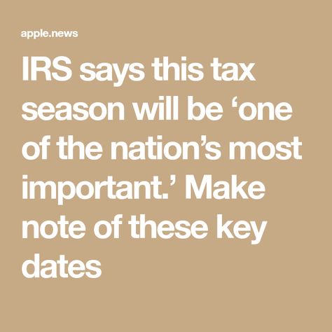 IRS says this tax season will be ‘one of the nation’s most important.’ Make note of these key dates Tax Season, Key Dates, April 15, Just Start, Dates, Key