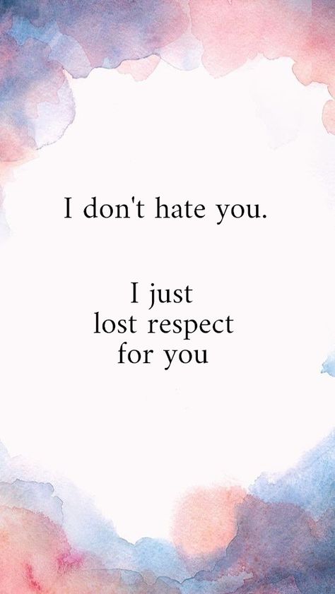 I don't hate you. I just lost respect for you.  Wallpaper by Pelipa I Dont Respect You Quotes, You Lost My Respect Quotes, I Lost Respect For You Quotes, I Lost My Respect For You, Lost All Respect For You Quotes, Just Because You Lost Me As A Friend, Get Lost Quotes Angry, Self Respect Wallpaper Aesthetic, I Hate You Text Messages