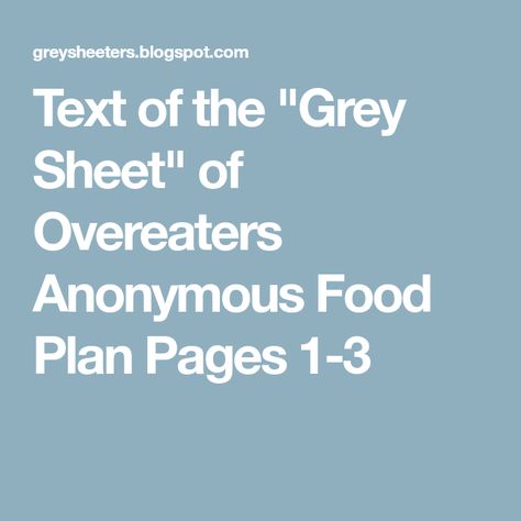 Text of the "Grey Sheet" of Overeaters Anonymous Food Plan Pages 1-3 Greysheet Food Plan, Food Addicts Anonymous Meal Plan, Overeaters Anonymous Food Plan, Healthy Nigerian Food Timetable, Food Addicts Anonymous, Overeaters Anonymous, Compulsive Eating, Eat For Energy, Grey Sheets