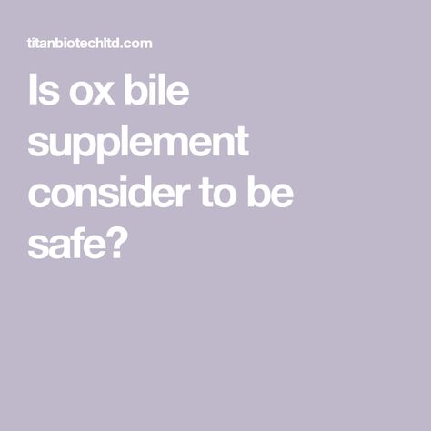 Is ox bile supplement consider to be safe? Ox Bile Supplement Benefits, Ox Bile, Bile Salts, Body Toxins, Genetic Diseases, Stomach Cramps, Skin Burns, Fat Soluble Vitamins, Reduce Cholesterol