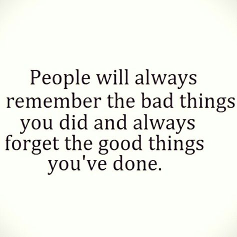 People will always remember the bad things you did and always forget the good things you've done. People Only See The Bad In You, People Only Remember The Bad Things, You’re Not A Bad Person Quotes, People Forget The Good You Did, People Forget What You Did For Them, Quotes On Bad People, People Forget Quotes, Always Remember Quotes, Quotes About Remembering