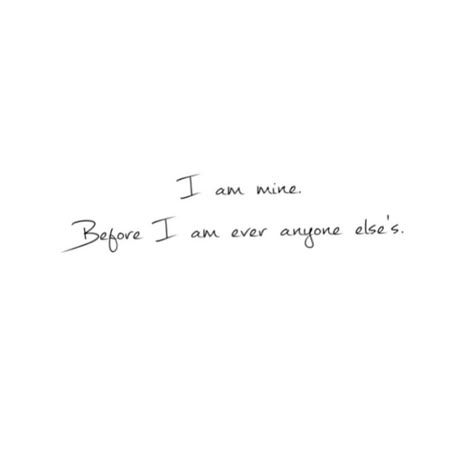 I. Am. Mine. I Am Mine Before I Am Anyone Elses Tatoo, I Am Mine Tattoo, It Is What It Is Tattoo, I Am Mine, Small Quote Tattoos, Caption Quotes, I Left, Instagram Captions, Note To Self