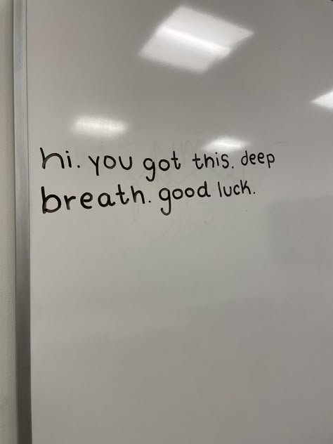 A whiteboard reads "hi. you got this. deep breath. good luck." Fear Of Exam, Good Luck Studying, Best Of Luck Quotes For Exams, Exam Good Luck Quotes Encouragement, Finals Week Quotes Encouragement, Exam Day Affirmations, Goodluck Sa Exam, Good Luck You Got This, Final Exams Motivation