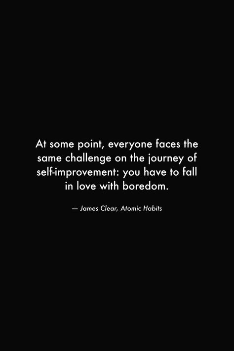 At some point, everyone faces the same challenge on the journey of self-improvement: you have to fall in love with boredom. #books #quotes #wisdom #habits #challenge #improve #love #boredom Quotes About Boredom, Boredom Quotes, Health Era, Habits Challenge, Quotes About Growth, Reinvent Myself, Becoming My Best Self, Greatest Quotes, Habit Quotes