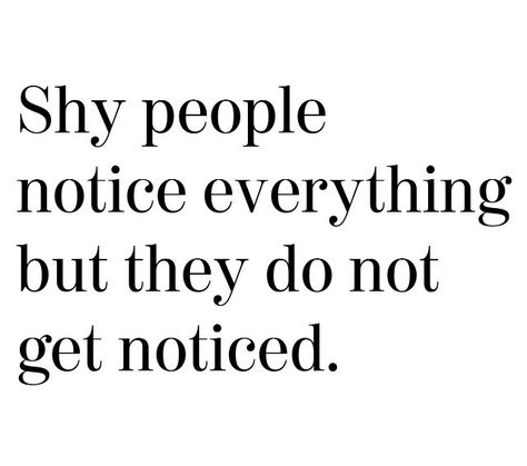 Not so sure I am so shy anymore, but possibly why I notice everything. Why Am I So Shy Quotes, Why Am I So Invisible, Im Shy Quotes, Am I Invisible, I Noticed Everything Quotes, Shy Quotes, Silent People, Shy People Problems, Shy Person