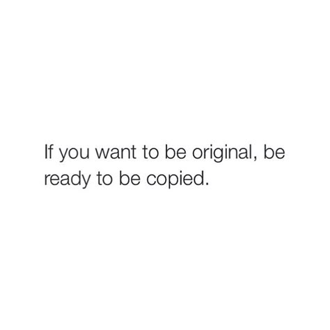 if you want to be original be ready to be copid quotes Quotes About People Who Copy You, People Copy You Quotes, If Someone Copies You Quotes, Captions For People Who Copy You, They Copy You Quotes, Friends Who Copy You Quotes, Post What You Want Quotes, Someone Copying You Quotes, Quotes About Copying People