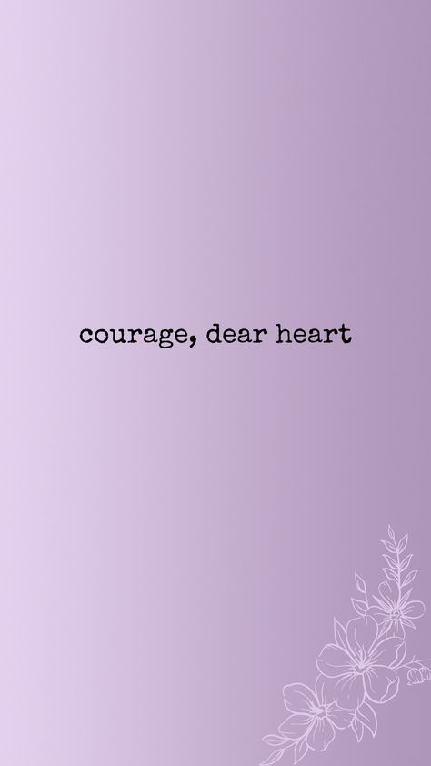 courage, dear heart Courage Dear Heart Wallpaper, Courage Dear Heart Tattoo, Courage Wallpaper, Courage Dear Heart, Typography Tattoo, Till We Meet Again, Quote Backgrounds, Fb Covers, Heart Wallpaper