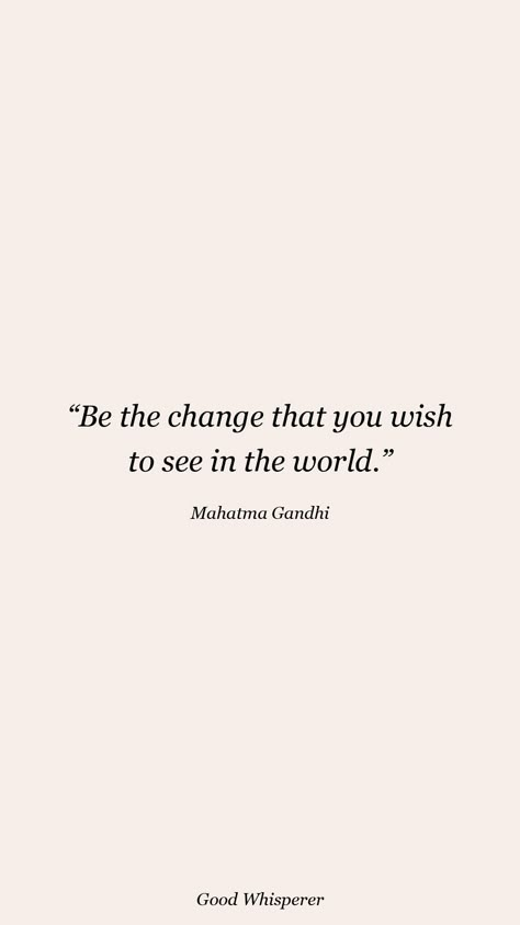 Be The Change You Wish To See, You Must Be The Change You Wish To See, Be The Change You Wish To See In World, Change The World Aesthetic, Changing The World Quotes, Be The Change You Want To See, Be The Change You Want To See In World, Quotes About Change For The Better, Quotes About Change New Beginnings