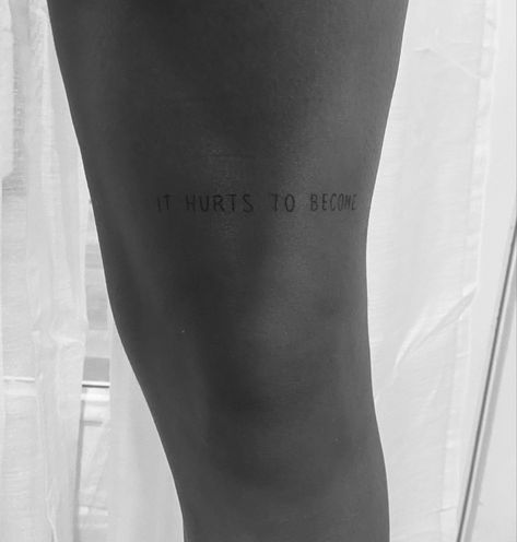 Black and white photo of a quote tattoo above the knee reading “it hurts to become” Andrea Gibson Tattoo, Gibson Tattoo, I Sing The Body Electric, Andrea Gibson, Quote Tattoo, My Power, Body Electric, Big Bang, I Said