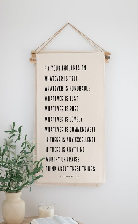 Fix your thoughts on whatever is true whatever is honorable whatever is just whatever is pure whatever is lovely whatever is commendable if there is any excellence if there is anything worthy of praise think about these things "Finally, brothers, whatever is true, whatever is honorable, whatever is just, whatever is pure, whatever is lovely, whatever is commendable, if there is any excellence, if there is anything worthy of praise, think about these things" Inspired by Philippians 4:8 (ESV) High Quality Handmade Banners are 18" x 36" 16 Unique Phrases | All inspired by scripture or worship song lyrics  They come ready to hang! Philippians 4:8, Unique Phrases, Photo Word Art, Pretty Bath, Scroll Banner, Psalms Quotes, Worship Songs Lyrics, Scripture Decor, Bible Verse Wall Decor