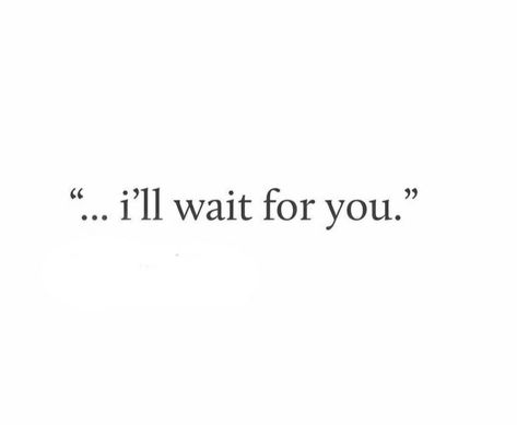 I’ll Wait Quotes, Ill Wait For You Aesthetic, Im Waiting For U, Waiting For Her Quotes, I Will Wait For You, I’ll Wait For You, I’ll Wait, Waiting For You Quotes, Love Notes For Her