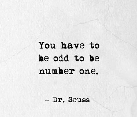 The Odd One Out Aesthetic, Quotes About Being Different Weird, Be Number 1 Quotes, Yearbook Quotes Unique Funny, You Have To Be Odd To Be Number One, Doctor Seuss Quotes, Silly Senior Quotes, When No One Likes You, Weird Quotes Unique