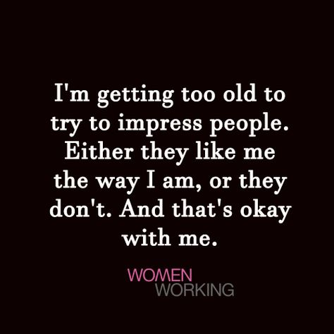 I’m getting too old to try to impress people. Either they like me the way I am, or they don’t. And that’s okay with me. Tags: quotes, too old You may also be interested in… I Tried Quotes, New Me Quotes, Am Quotes, Birthday Niece, Betty Boop Tattoos, Whatsapp Quotes, Happy Birthday Niece, I Am Quotes, Be A Good Person